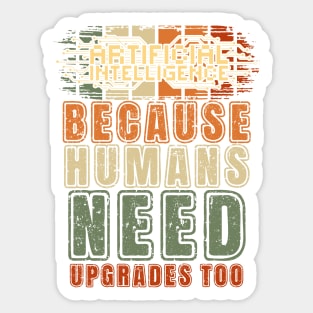 Artificial intelligence funny quote A.I. because humans need upgrades too Sticker